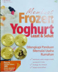Membuat Frozen Yoghurt Lezat & Sehat: Dilengkapi Panduan Memulai Usaha Rumahan