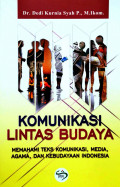 Komunikasi Lintas Budaya : Memahami Teks Komunikasi, Media, Agama, dan Kebudayaan Indonesia