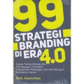 99 Strategi Branding di Era 4.0 : Kupas Tuntas Metode Jitu Membangun Citra Baik, Meyakinkan Pelanggan, dan Membangun Kesadaran Masyarakat