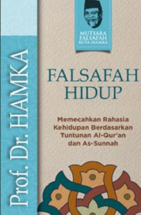 Falsafah Hidup; Memecahkan Rahasia Kehidupan Berdasarkan Tuntunan Al-Qur'an dan As-Sunnah