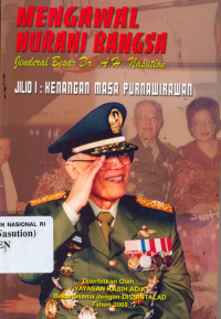Mengawal nurani bangsa : jenderal besar DR. A.H. Nasution, Kenangan masa purnawirawan.--Jil. 1