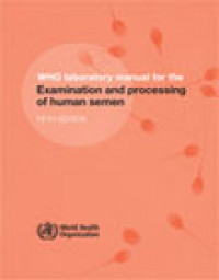 WHO laboratory manual for the Examination and processing of Human semen