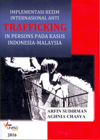 IMPLEMENTASI REZIM INTERNASIONAL ANTI TRAFFICKING : In Person pada Kasus Indonesia-Malaysia