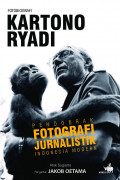 Fotobiografi Kartono Ryadi Pendobrak Fotografi Jurnalistik Indonesia Modern