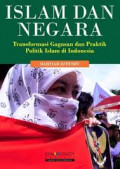 Islam dan Negara : Transformasi Gagasan dan Praktik Politik Islam di Indonesia