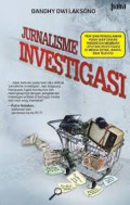 Jurnalisme Investigasi : Trik & pengalaman para wartawan Indonesia dalam membuat liputan investigasi di media cetak, radio, dan televisi