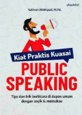 Kiat Praktis Kuasai Public Speaking : Tips dan trik berbicara di depan umum dengan asyik & memukau