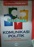 Komunikasi Politik : Teori, Konsep, Dan Aplikasi Pada Era Media Baru