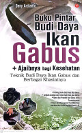 Buku pintar budidaya ikan gabus + ajaibnya bagi kesehatan : teknik budidaya ikan gabus dan berbagai khasiatnya