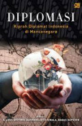 Diplomasi : Kiprah Diplomat Indonesia di Mancanegara