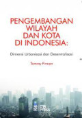 Pengembangan wilayah dan kota di Indonesia : Dimensi urbanisasi dan desentralisasi