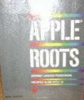 APPLE ROOTS : ASSEMBLY LANGUAGE PROGRAMMING FOR THE APPLE  IIE & II C
