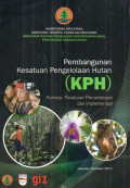 Pembangunan kesatuan pengelolaan hutan (KPH) : konsep, peraturan perundangan dan implementasi