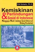 KEMISKINAN & PERLINDUNGAN SOSIAL DI INDONESIA : Menggagas Model Jaminan Sosial Universal