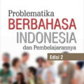 PROBLEMATIKA BERBAHSA INDONESIA DAN PEMBELAJARAN : Edisi 2