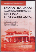 DESENTRALISASI DALAM TATA PEMERINTAHAN KOLONIAL HINDIA BELANDA: kebijakan dan upaya sepanjang babak akhir kekuasaan kolonial di indonesia (1900-1940)