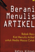 Berani Menulis Artikel: Babak Baru Kiat Menulis Artikel untuk Media Massa Cetak