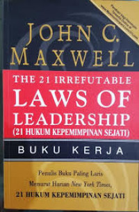 The 21 Irrefutable Laws of Leadership (21 Hukum Kepemimpinan Sejati) : Buku Kerja