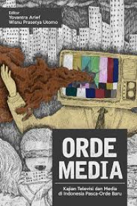 Orde Media; Kajian Televisi dan Media di Indonesia Pasca-Orde Baru