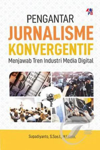 Pengantar Jurnalisme Konvergentif : Menjawab Tren Industri Media Digital
