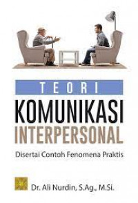 Teori Komunikasi Interpersonal : Disertai Contoh Fenomena Praktis
