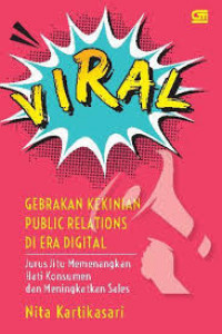 Viral : gebrakan kekinian public relations di era digital : cara jitu memenangkan hati konsumen dan meningkatkan sales