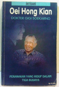 Oei Hong Kian  : dokter gigi Soekarno peranakan yang hidup dalam tiga budaya.-- Cet. 1