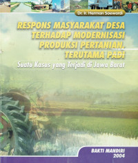 Respons masyarakat desa terhadap modernisasi produksi pertanian terutama padi: suatu kasus yang terjadi di Jawa Barat